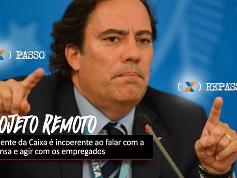 Presidente da Caixa é incoerente ao falar sobre Projeto Remoto