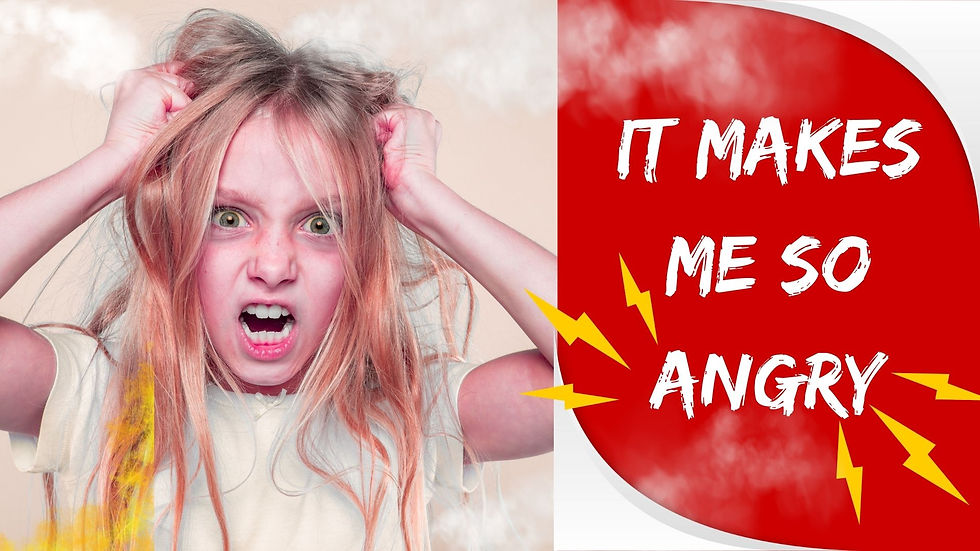 It Makes Me So Angry!