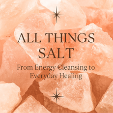 All Things Salt: From Energy Cleansing to Everyday Healing