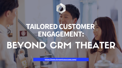 Tailored Customer Engagement: Beyond CRM Theater