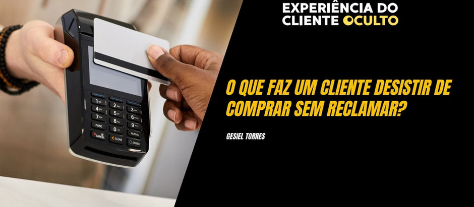 O QUE FAZ UM CLIENTE DESISTIR DE COMPRAR SEM RECLAMAR?