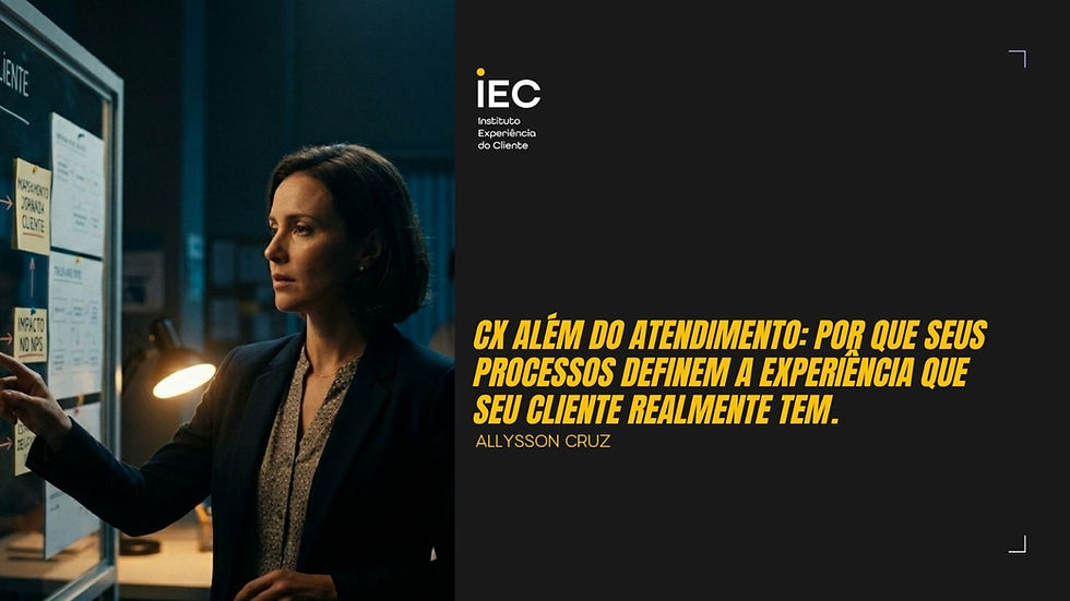 CX Além do Atendimento: Por que seus processos definem a experiência que seu cliente realmente tem.