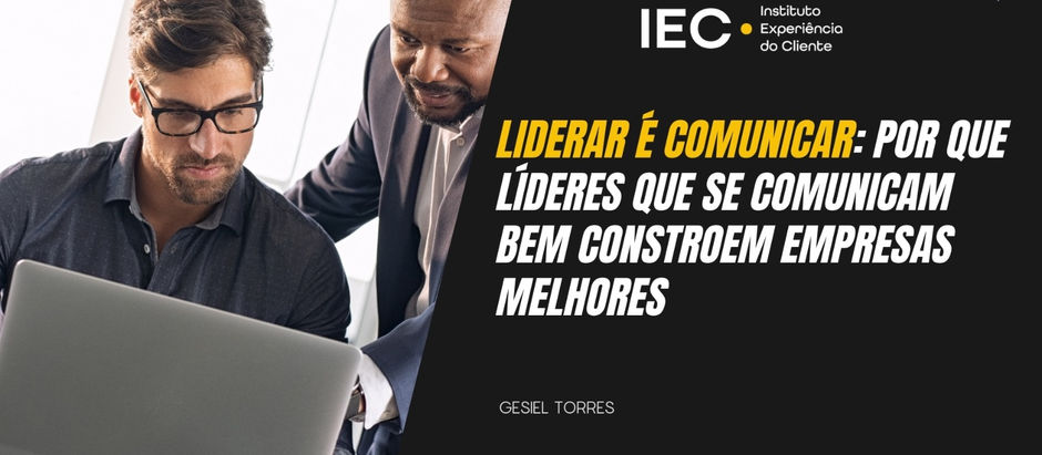Liderar é comunicar: por que líderes que se comunicam bem constroem empresas melhores