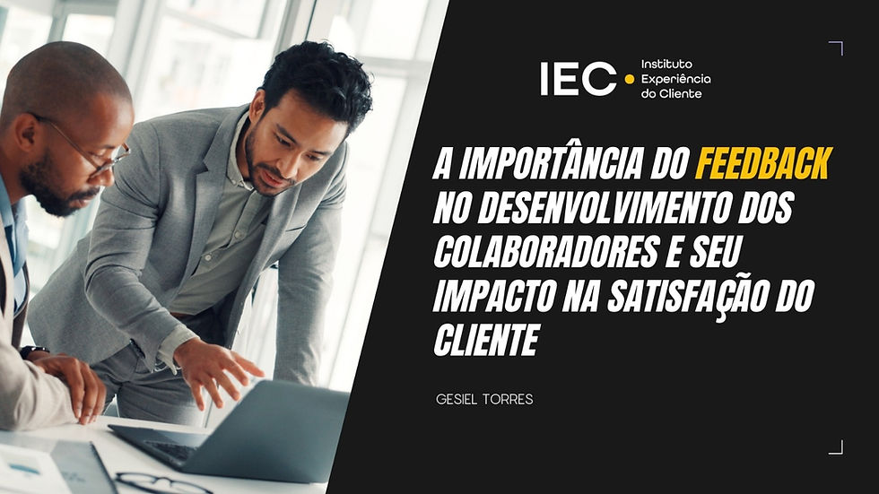 A importância do feedback no desenvolvimento dos colaboradores e seu impacto na satisfação do cliente