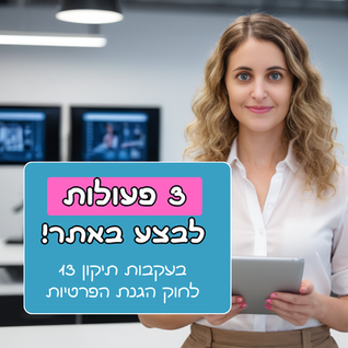 חשוב! 3 פעולות שחשוב לבצע באתר, בהתאם לתיקון החדש לחוק הגנת הפרטיות