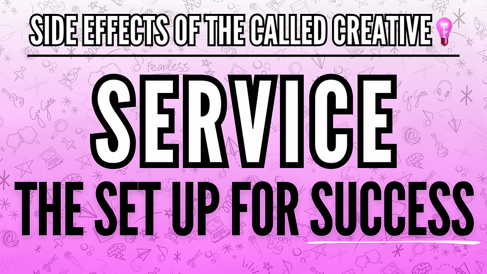 Service, The Set Up for Success || Side Effects of the Called Creative: The Series