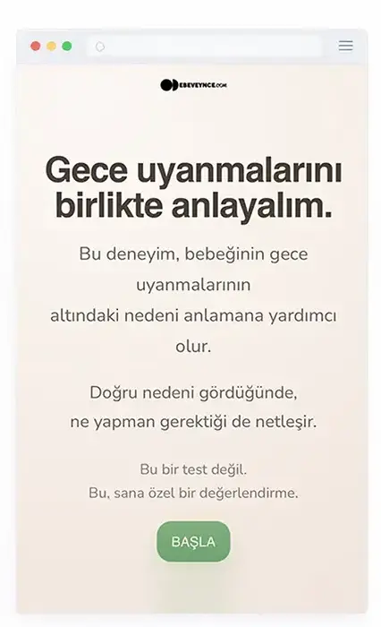 Bebeğim neden gece uyanıyor? Gece sık uyanan bebek normal mi? Bu dijital rehber, bebeklerde gece uyanma nedenlerini anlamanıza ve uykuya geçiş sürecini daha doğru yönetmenize yardımcı olur. 4 ay, 6 ay ve 1 yaş bebeklerde sık görülen uyku sorunlarını sade bir akışla ele alır.