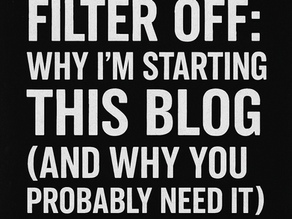 Filter Off: Why I’m Starting This Blog (And Why You Probably Need It)