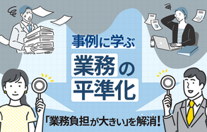 業務平準化で「業務負担が大きい」を解消！事例に学ぶ成功の秘訣とは