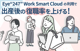 出産後の復職率を上げる『Eye“247” Work Smart Cloud』