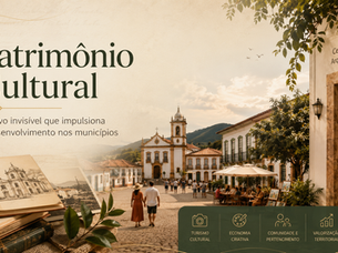 Patrimônio Cultural: o ativo invisível que impulsiona o desenvolvimento nos municípios