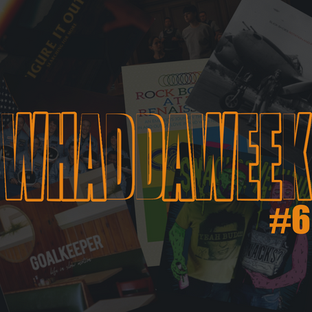 Whaddaweek #6