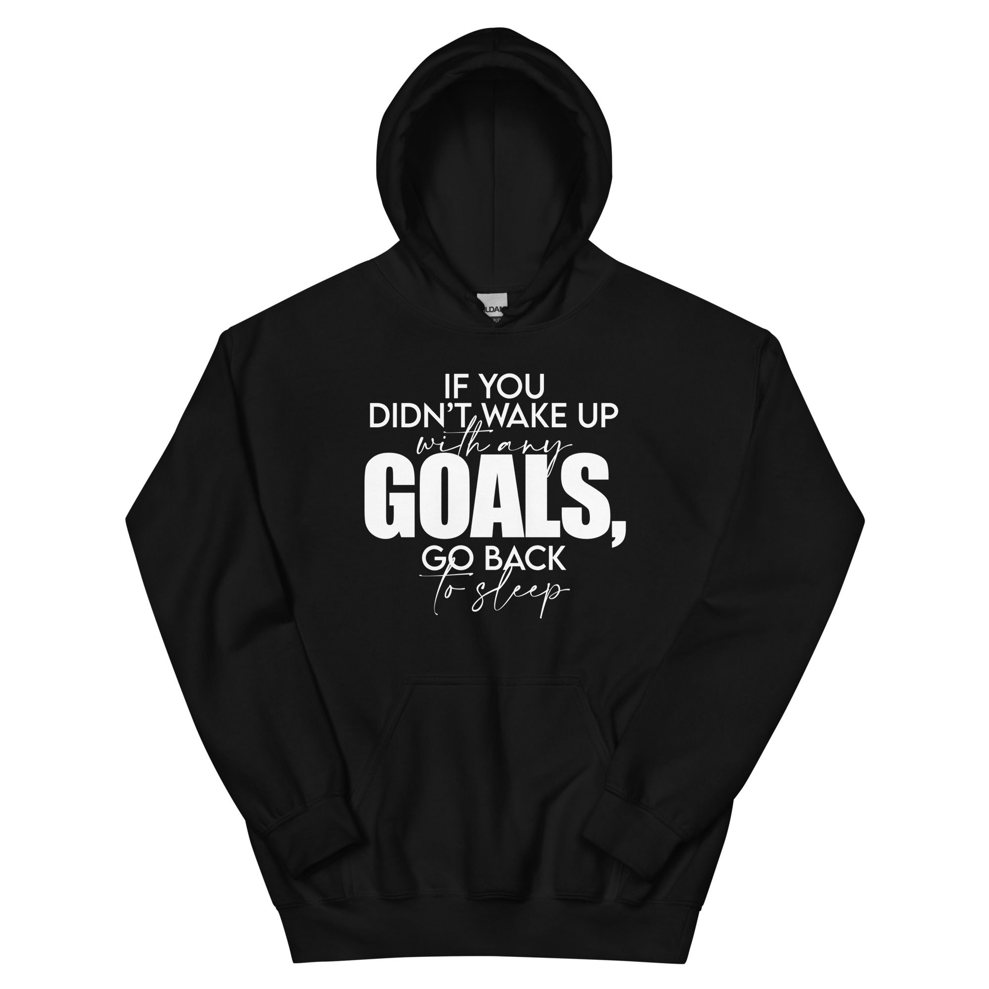 If you didn't wake up with any goals, go back to sleep - Unisex Hoodie