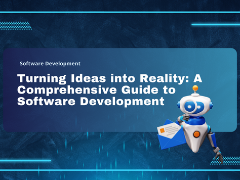 Turning Ideas into Reality: A Comprehensive Guide to Software Development