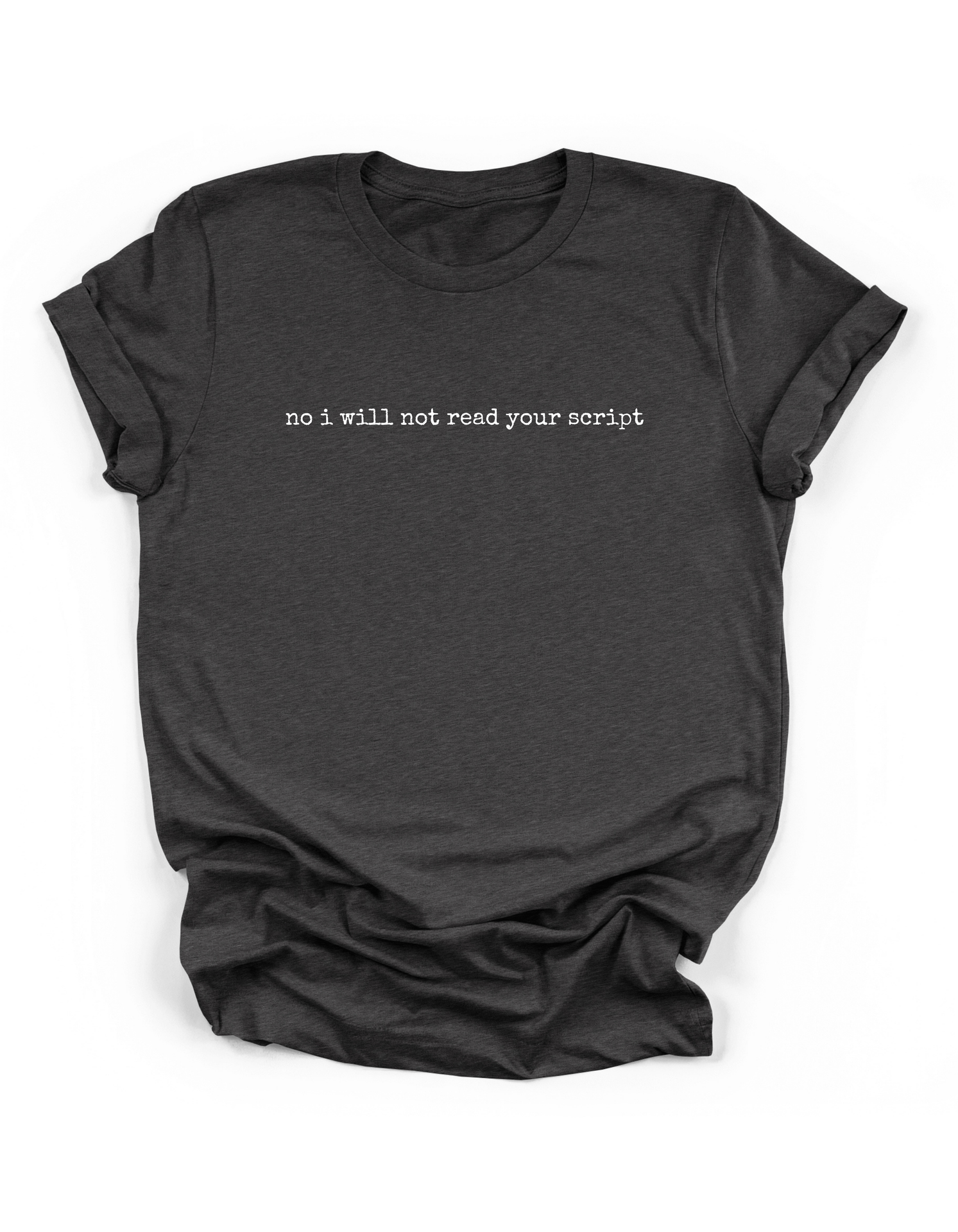 No, I Will Not Read Your Script Tee