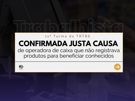 Decisão: Confirmada justa causa de operadora de caixa que não registrava produtos para beneficiar conhecidos