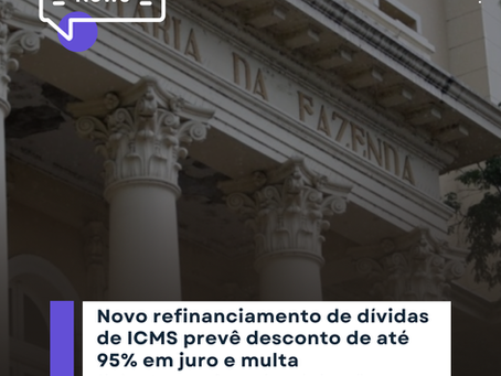 Novo refinanciamento de dívidas de ICMS prevê desconto de até 95% em juro e multa.