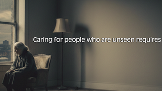 Unseen isolated seniors need care.