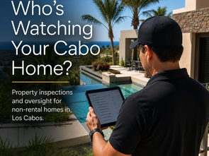 Property Management in Los Cabos for Owners Who Don’t Rent Their Homes