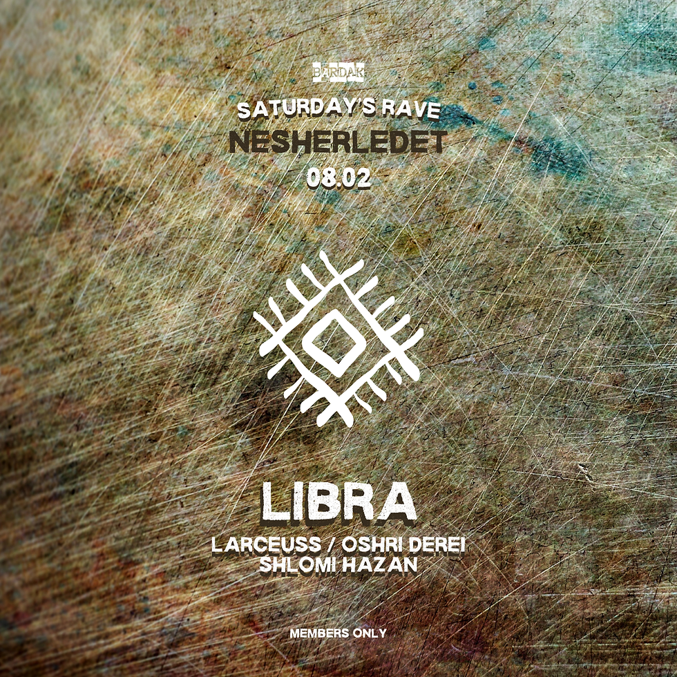 שבת 08.02 - Saturday's Rave - NESHERLEDET - LIBRA / SHLOMI HAZAN / OSHRI DEREI / LARCEUSS