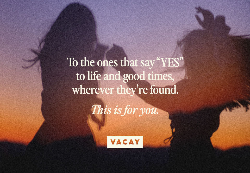 The silhouettes of two women dancing against the sunset, text over the image reads 'To the ones that say "YES" to life and good times, wherever they're found. This is for you.'