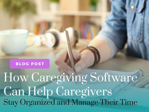 How Caregiving Software Can Help Caregivers Stay Organized and Manage Their Time