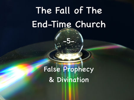 THE FALL OF THE END-TIME CHURCH - False Prophecy & Divination - article 5 - by Paul M Hanssen
