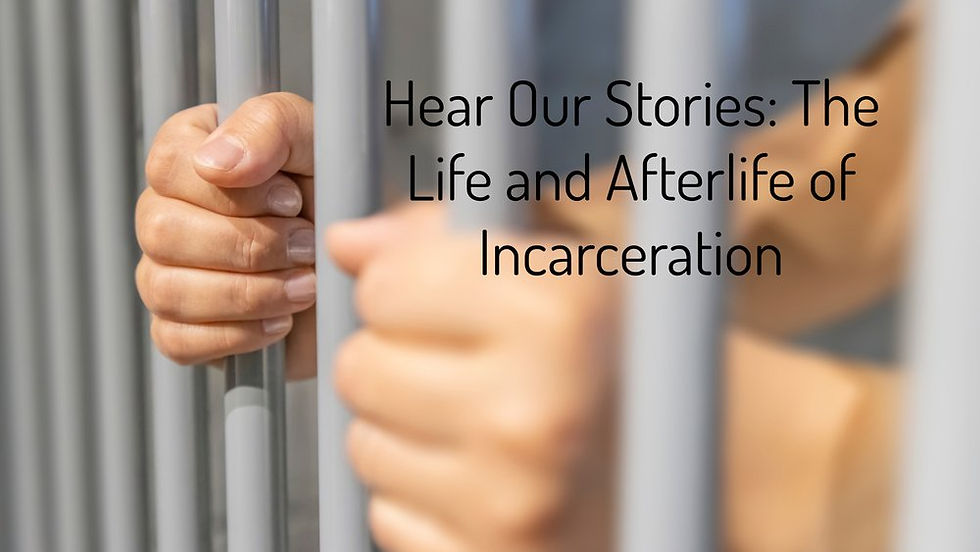 Hear Our Stories: The Life & Afterlife of Incarceration