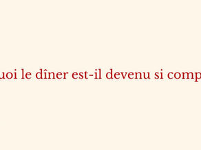 pourquoi le dîner est-il devenu si compliqué ?