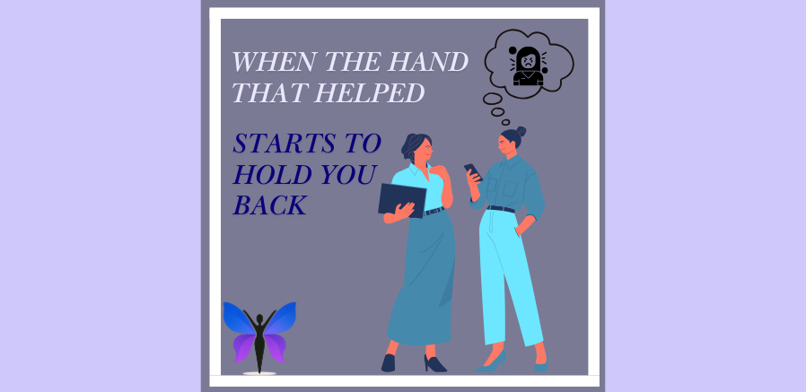 When the Hand That Helped Starts to Hold You Back