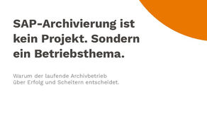 SAP-Archivierung ist kein Projekt – warum der Betrieb über Erfolg und Scheitern entscheidet
