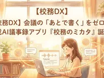 会議の「あとで書く」をゼロに。生成AI議事録アプリ『校務のミカタ』誕生!