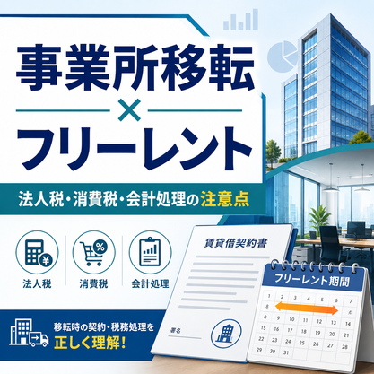 事業所移転とフリーレント契約における法人税・消費税・会計処理の注意点