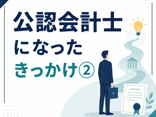 公認会計士になったきっかけ②