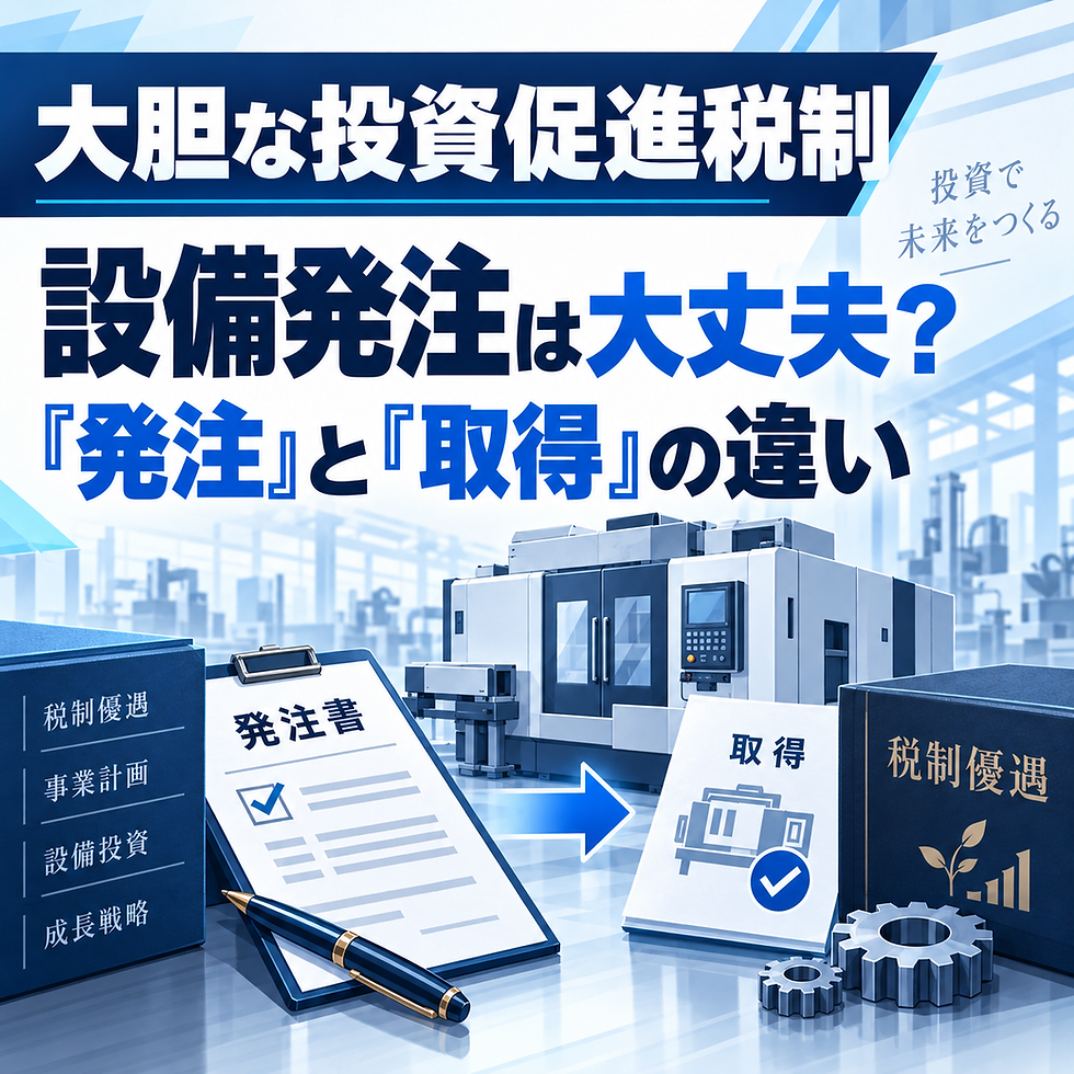 大胆な投資促進税制における設備発注と取得の違い