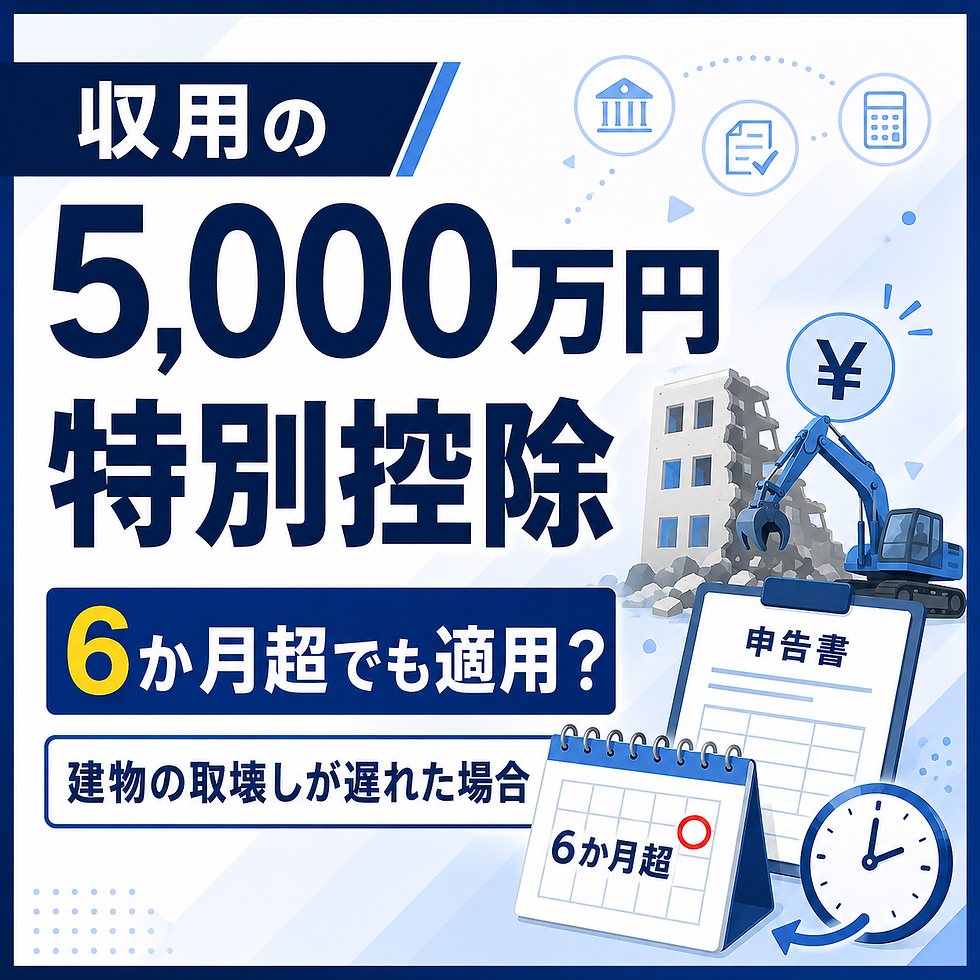 収用の5,000万円特別控除|建物の取壊しが6か月を超えた場合でも適用できる?
