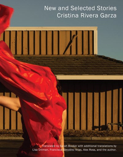 New and Selected Stories by Cristina Rivera Garza, Sarah Booker, Lisa Dillman
