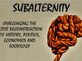 Subalternity: Challenging the Elitist Reconstruction of History, Politics, Economics, Sociology and Cosmology