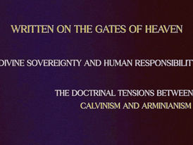 “Written on the Gates of Heaven”: Divine Sovereignty and Human Responsibility in the Doctrinal Tensions Between Calvinism and Arminianism