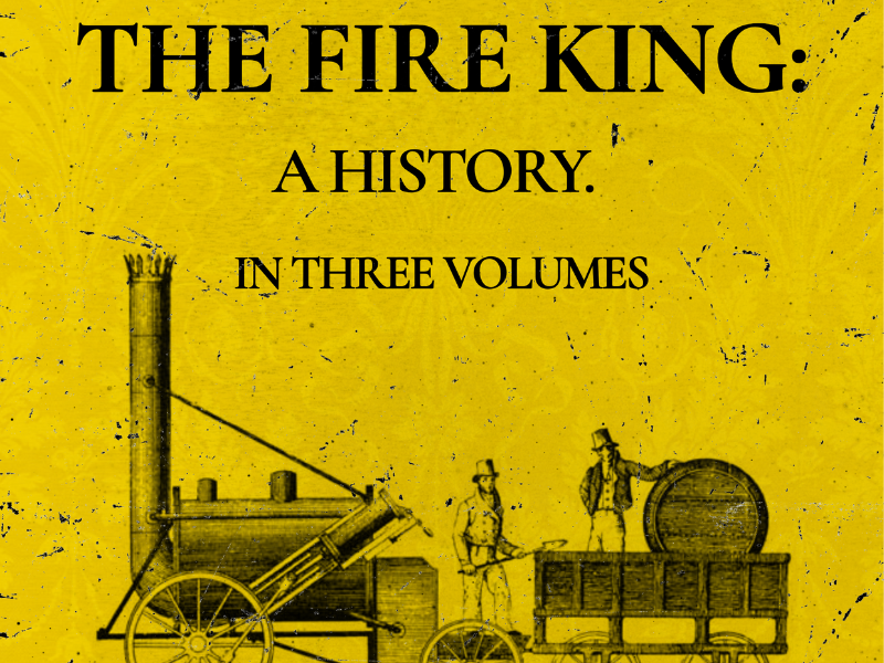 Homotopia presents - The Fire King; A History of Stephenson's Rocket in Three Volumes