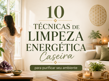 10 Técnicas de Limpeza Energética Caseira para Purificar Seu Ambiente