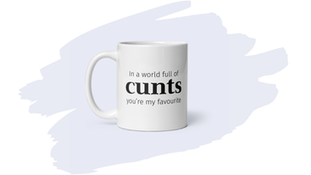 In a World Full of Cunts You’re My Favourite – The Mug That Says It All