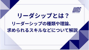 リーダシップとは？リーダーシップの種類や理論、求められるスキルなどについて解説