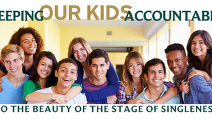 Keeping Our Kids Accountable to the Beauty of the Stage of Singleness