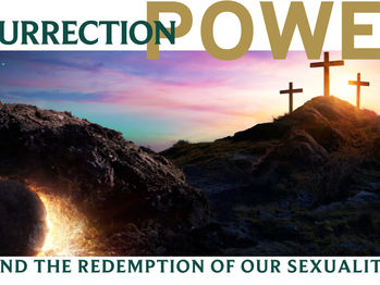 Resurrection Power and the Redemption of Our Sexuality