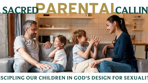A Sacred Parental Calling: Discipling Our Children in God’s Design for Sexuality