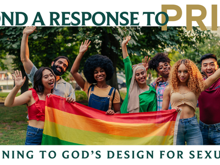 Beyond A Response to Pride: Returning To God's Design for Sexuality