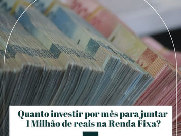 Quanto investir por mês para juntar 1 Milhão de reais, apenas aplicando em Renda Fixa?