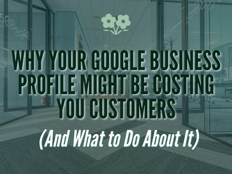 Why Your Google Business Profile Might Be Costing You Customers (And What to Do About It)