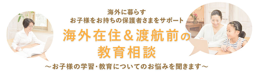 海外に暮らすお子様をお持ちの保護者さまのサポート。海外在住&渡航前の教育相談。~お子様の学習・教育についてのお悩みを聞きます~